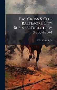 E.M. Cross & Co.'s Baltimore City Business Directory (1863-1864)
