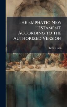 The Emphatic New Testament According to the Authorized Version