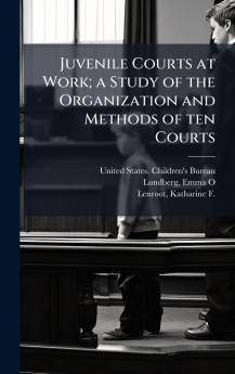 Juvenile Courts at Work; a Study of the Organization and Methods of ten Courts