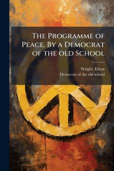 The Programme of Peace. By a Democrat of the old School