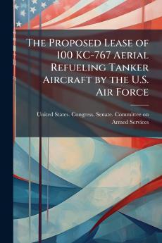 The Proposed Lease of 100 KC-767 Aerial Refueling Tanker Aircraft by the U.S. Air Force