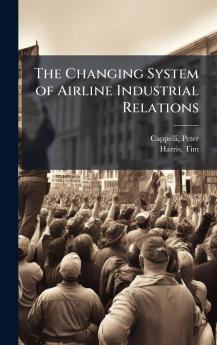 The Changing System of Airline Industrial Relations