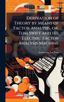 Derivation of Theory by Means of Factor Analysis or; Tom Swift and his Electric Factor Analysis Machine