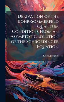 Derivation of the Bohr-Sommerfeld Quantum Conditions From an Asymptotic Solution of the Schroedinger Equation
