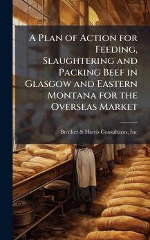 A Plan of Action for Feeding Slaughtering and Packing Beef in Glasgow and Eastern Montana for the Overseas Market