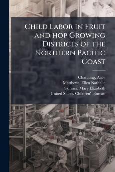 Child Labor in Fruit and hop Growing Districts of the Northern Pacific Coast