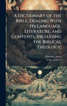 A Dictionary of the Bible; Dealing With its Language Literature and Contents Including the Biblical Theology;
