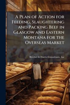 A Plan of Action for Feeding Slaughtering and Packing Beef in Glasgow and Eastern Montana for the Overseas Market