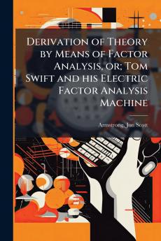 Derivation of Theory by Means of Factor Analysis or; Tom Swift and his Electric Factor Analysis Machine