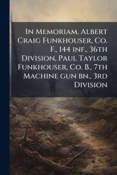 In Memoriam Albert Craig Funkhouser Co. F. 144 inf. 36th Division Paul Taylor Funkhouser Co. B. 7th Machine gun bn. 3rd Division