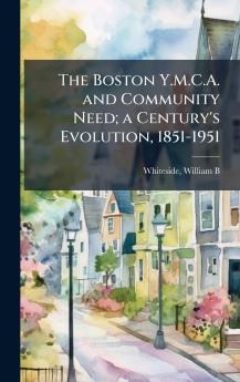 The Boston Y.M.C.A. and Community Need; a Century's Evolution 1851-1951
