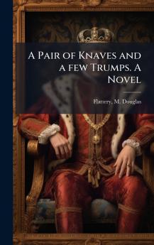 A Pair of Knaves and a few Trumps. A Novel