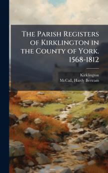 The Parish Registers of Kirklington in the County of York. 1568-1812