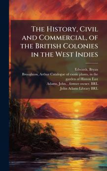 The History Civil and Commercial of the British Colonies in the West Indies