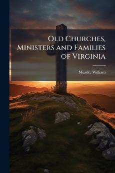 Old Churches Ministers and Families of Virginia