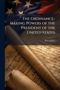 The Ordinance-making Powers of the President of the United States