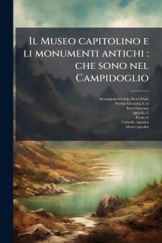 Il Museo capitolino e li monumenti antichi