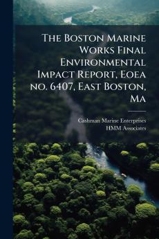 The Boston Marine Works Final Environmental Impact Report Eoea no. 6407 East Boston Ma