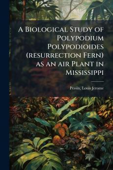 A Biological Study of Polypodium Polypodioides (resurrection Fern) as an air Plant in Mississippi