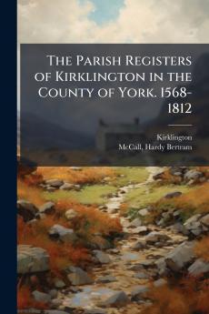 The Parish Registers of Kirklington in the County of York. 1568-1812