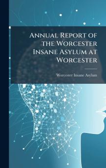 Annual Report of the Worcester Insane Asylum at Worcester