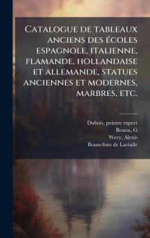 Catalogue de tableaux anciens des Ã©coles espagnole italienne flamande hollandaise et allemande statues anciennes et modernes marbres etc.