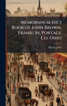 Memoranum [sic] Book of John Brown Franklin Portage Co. Ohio