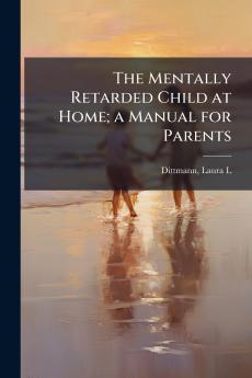 The Mentally Retarded Child at Home; a Manual for Parents