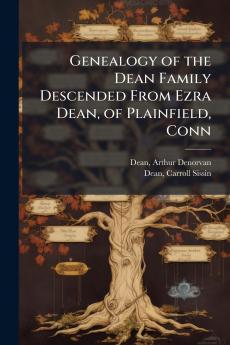 Genealogy of the Dean Family Descended From Ezra Dean of Plainfield Conn