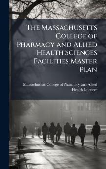 The Massachusetts College of Pharmacy and Allied Health Sciences Facilities Master Plan
