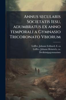 Annus secularis Societatis Iesu adumbratus ex anno temporali a Gymnasio Tricoronato Vbiorum