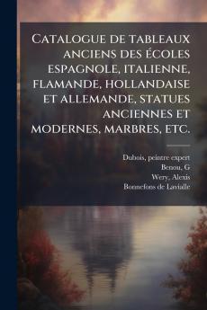 Catalogue de tableaux anciens des Ã©coles espagnole italienne flamande hollandaise et allemande statues anciennes et modernes marbres etc.