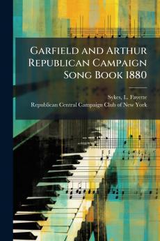 Garfield and Arthur Republican Campaign Song Book 1880