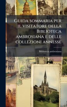 Guida sommaria per il visitatore della Biblioteca ambrosiana e delle collezioni annesse