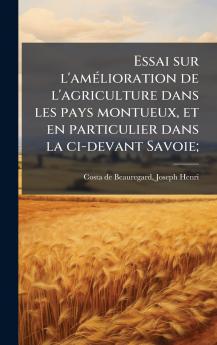 Essai sur l'amÃ©lioration de l'agriculture dans les pays montueux et en particulier dans la ci-devant Savoie;