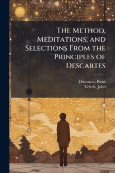 The Method Meditations and Selections From the Principles of Descartes