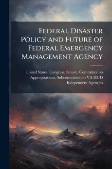 Federal Disaster Policy and Future of Federal Emergency Management Agency