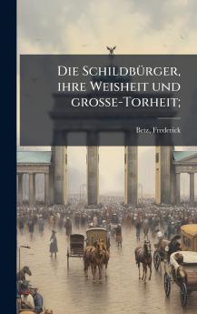 Die SchildbÃ¼rger ihre Weisheit und grosse-Torheit;