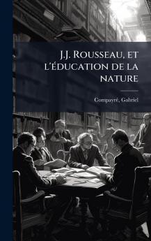 J.J. Rousseau et l'Ã©ducation de la nature