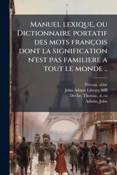 Manuel lexique ou Dictionnaire portatif des mots franÃ§ois dont la signification n'est pas familiere a tout le monde ..