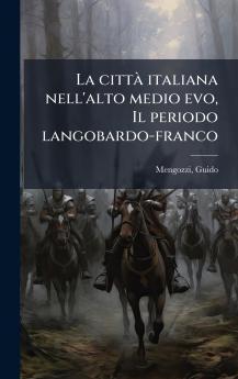 La cittÃ  italiana nell'alto medio evo Il periodo langobardo-franco
