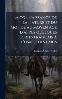 La connaissance de la nature et du monde au moyen age d'aprÃ¨s quelques Ã©crits franÃ§ais Ã  l'usage des laÃ¯cs
