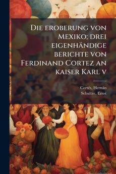 Die eroberung von Mexiko; drei eigenhÃ¤ndige berichte von Ferdinand Cortez an kaiser Karl v