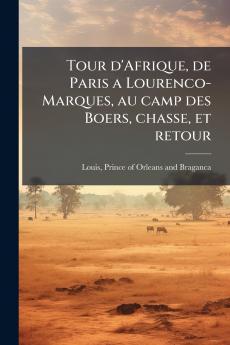 Tour d'Afrique de Paris a Lourenco-Marques au camp des Boers chasse et retour