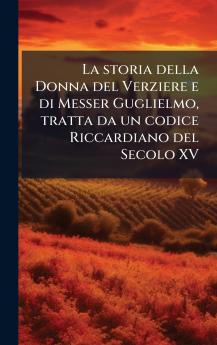 La storia della Donna del Verziere e di Messer Guglielmo tratta da un codice Riccardiano del Secolo XV