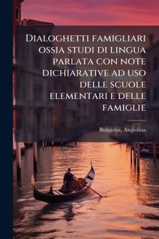 Dialoghetti famigliari ossia studi di lingua parlata con note dichiarative ad uso delle scuole elementari e delle famiglie