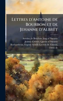 Lettres d'Antoine de Bourbon et de Jehanne d'Albret