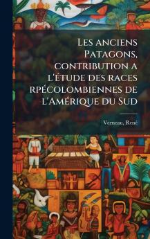 Les anciens Patagons contribution a l'Ã©tude des races rpÃ©colombiennes de l'AmÃ©rique du Sud