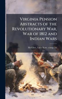 Virginia Pension Abstracts of the Revolutionary War War of 1812 and Indian Wars