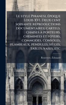 Le style Piranesi Ã©poque Louis XVI. Deux cent soixante reproductions documentaires; cartels chaises Ã  porteurs cheminÃ©es et foyers commodes consoles flambeaux pendules siÃ¨ges tables vases etc